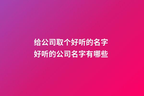 给公司取个好听的名字 好听的公司名字有哪些